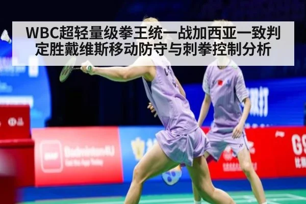 WBC超轻量级拳王统一战加西亚一致判定胜戴维斯移动防守与刺拳控制分析