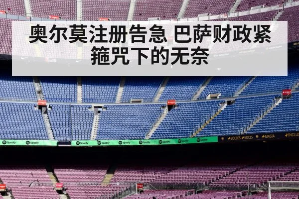 奥尔莫注册告急 巴萨财政紧箍咒下的无奈